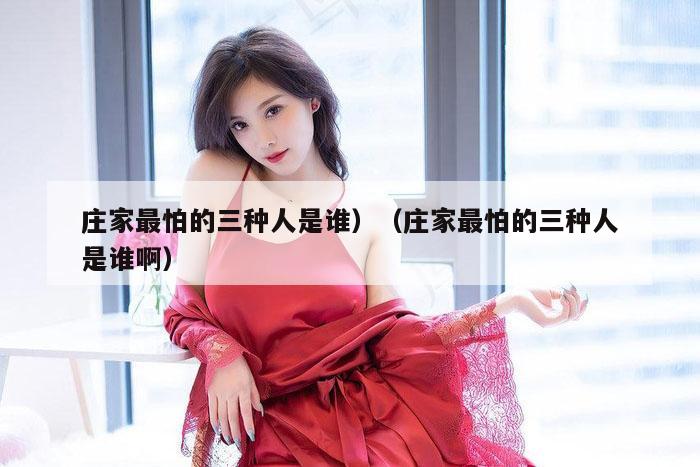 庄家最怕的三种人是谁）（庄家最怕的三种人是谁啊）